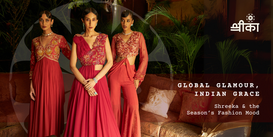 Global Glamour, Indian Grace: Shreeka & the Season’s Fashion Mood