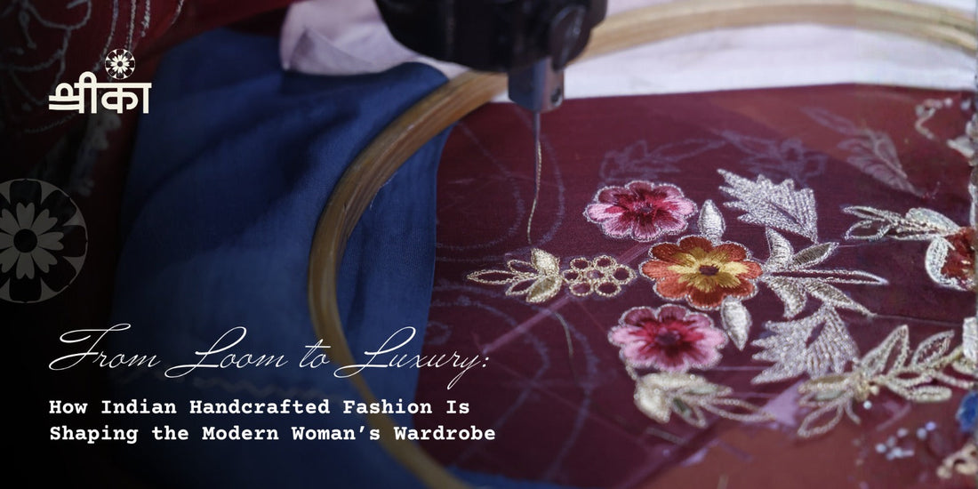 From Loom to Luxury: How Indian Handcrafted Fashion Is Shaping the Modern Woman’s Wardrobe