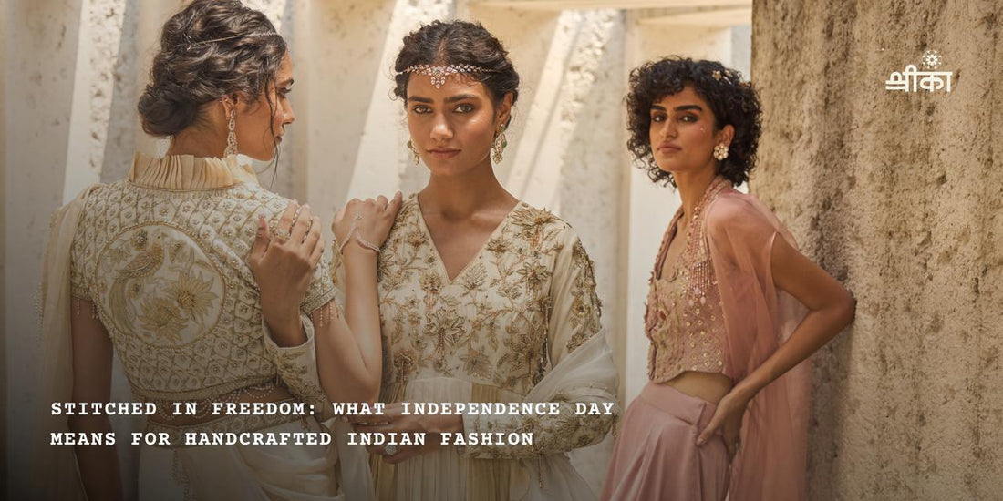 Stitched in Freedom: What Independence Day Means for Handcrafted Indian Fashion