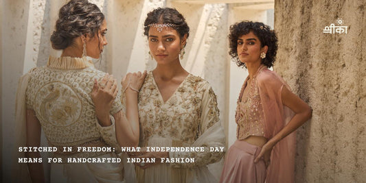 Stitched in Freedom: What Independence Day Means for Handcrafted Indian Fashion